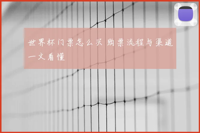 世界杯门票怎么买 购票流程与渠道一文看懂