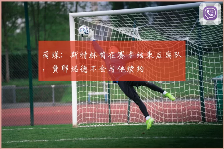 荷媒：斯特林将在赛季结束后离队，费耶诺德不会与他续约